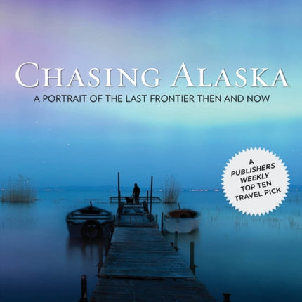 Chasing Alaska: A Portrait Of The Last Frontier Then And Now