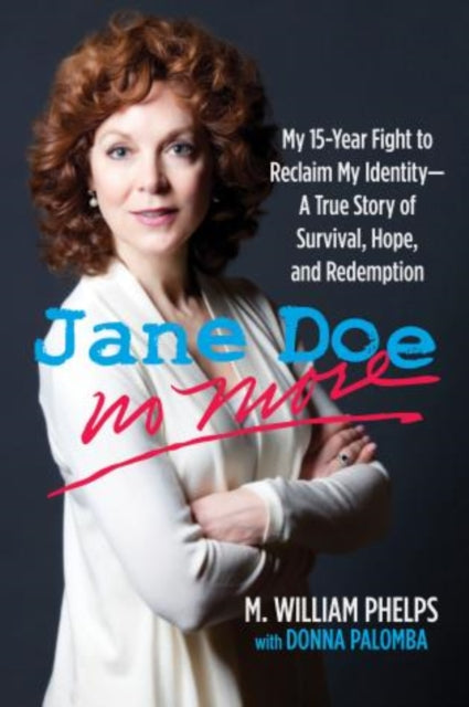 Jane Doe No More: My 15-Year Fight To Reclaim My Identity--A True Story Of Survival, Hope, And Redemption