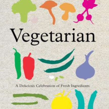 Vegetarian: A Delicious Celebration Of Fresh Ingredients