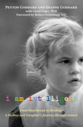 I Am Intelligent: From Heartbreak To Healing--A Mother And Daughter’s Journey Through Autism