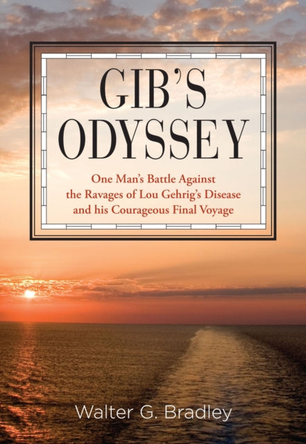 Gib's Odyssey: One Man's Battle Against The Ravages Of Lou Gehrig's Disease And His Courageous Final Voyage