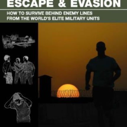 SAS and Elite Forces Guide Prisoner of War Escape & Evasion: How To Survive Behind Enemy Lines From The World's Elite Military Units