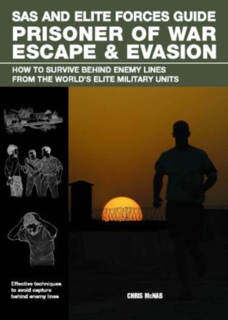 SAS and Elite Forces Guide Prisoner of War Escape & Evasion: How To Survive Behind Enemy Lines From The World's Elite Military Units