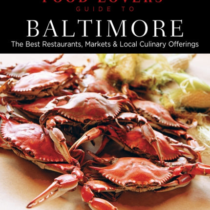 Food Lovers' Guide to® Baltimore: The Best Restaurants, Markets & Local Culinary Offerings