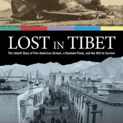 Lost in Tibet: The Untold Story Of Five American Airmen, A Doomed Plane, And The Will To Survive