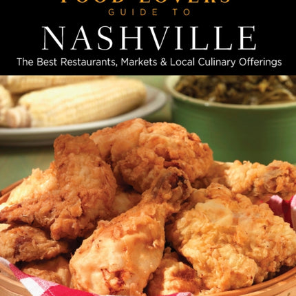 Food Lovers' Guide to® Nashville: The Best Restaurants, Markets & Local Culinary Offerings