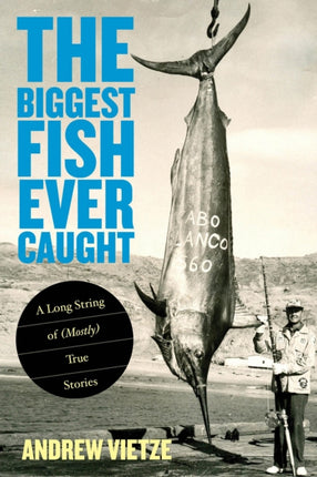 Biggest Fish Ever Caught: A Long String Of (Mostly) True Stories