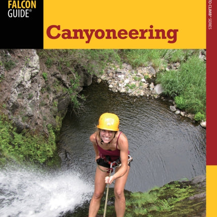 Canyoneering: A Guide To Techniques For Wet And Dry Canyons