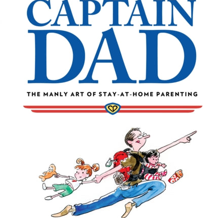 Captain Dad: The Manly Art Of Stay-At-Home Parenting