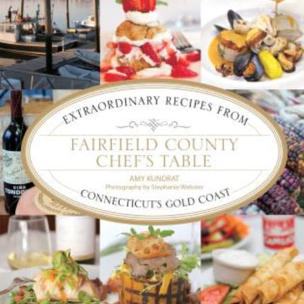 Fairfield County Chef's Table: Extraordinary Recipes From Connecticut's Gold Coast