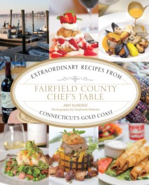 Fairfield County Chef's Table: Extraordinary Recipes From Connecticut's Gold Coast