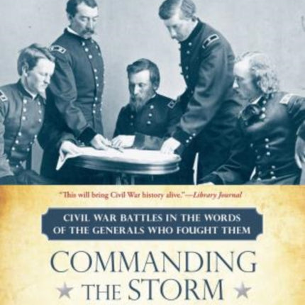 Commanding the Storm: Civil War Battles in the Words of the Generals Who Fought Them