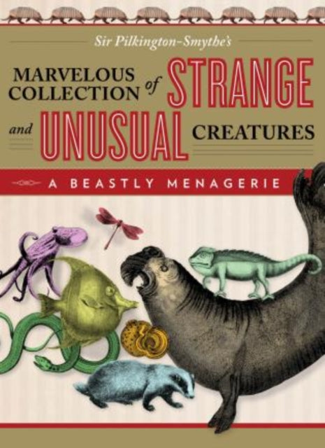 Beastly Menagerie: Sir Pilkington-Smythe's Marvelous Collection Of Strange And Unusual Creatures