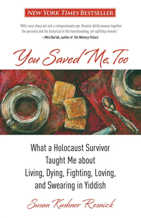 You Saved Me, Too: What A Holocaust Survivor Taught Me About Living, Dying, Fighting, Loving, And Swearing In Yiddish