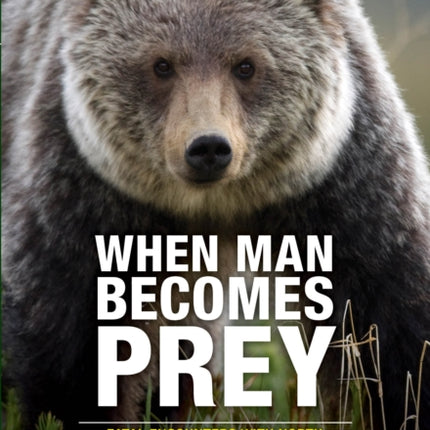 When Man Becomes Prey: Fatal Encounters with North America’s Most Feared Predators