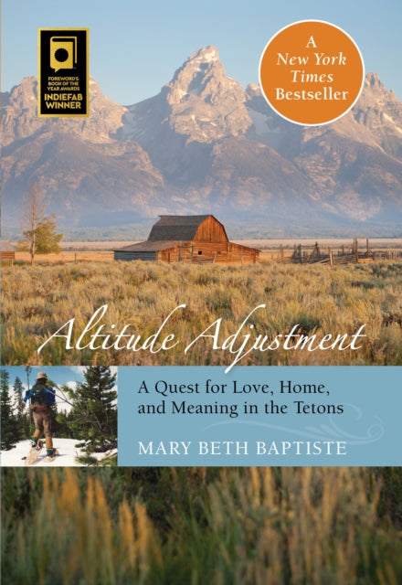 Altitude Adjustment: A Quest For Love, Home, And Meaning In The Tetons