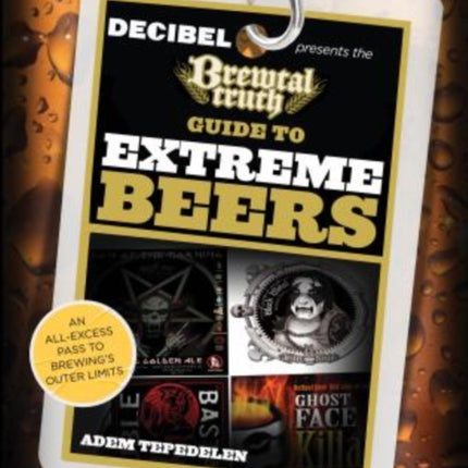 Brewtal Truth Guide to Extreme Beers: An All-Excess Pass To Brewing’S Outer Limits