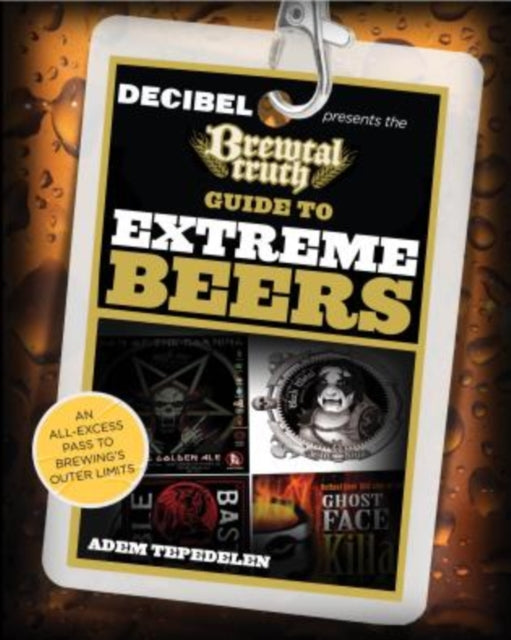 Brewtal Truth Guide to Extreme Beers: An All-Excess Pass To Brewing’S Outer Limits