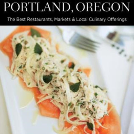 Food Lovers' Guide to® Portland, Oregon: The Best Restaurants, Markets & Local Culinary Offerings