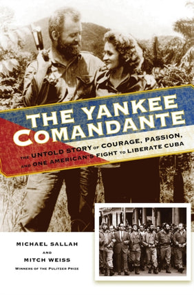 The Yankee Comandante: The Untold Story of Courage, Passion, and One American's Fight to Liberate Cuba