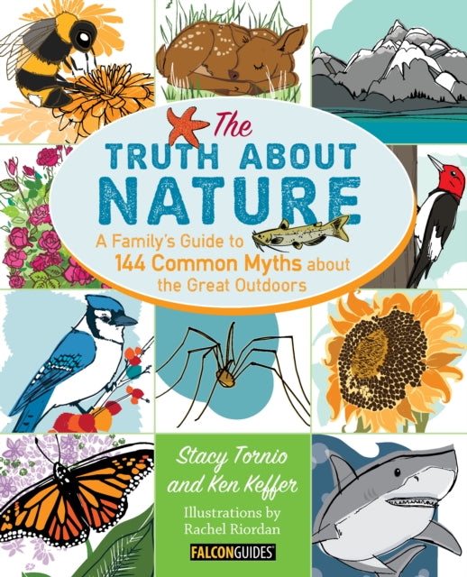 Truth About Nature: A Family's Guide to 144 Common Myths about the Great Outdoors