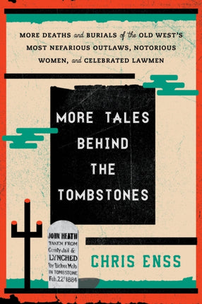 More Tales Behind the Tombstones: More Deaths and Burials of the Old West's Most Nefarious Outlaws, Notorious Women, and Celebrated Lawmen