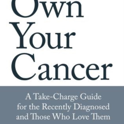 Own Your Cancer A TakeCharge Guide for the