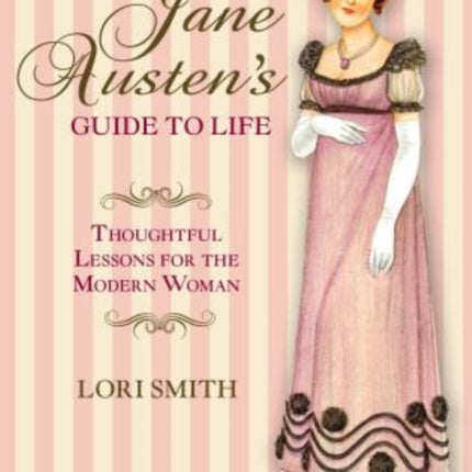 Jane Austen's Guide to Life: Thoughtful Lessons For The Modern Woman