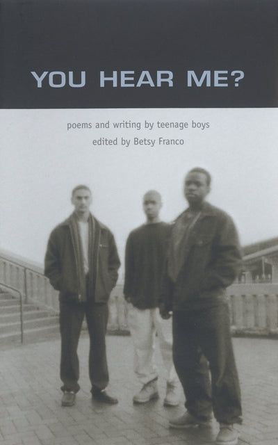 You Hear Me?: Poems and Writing by Teenage Boys