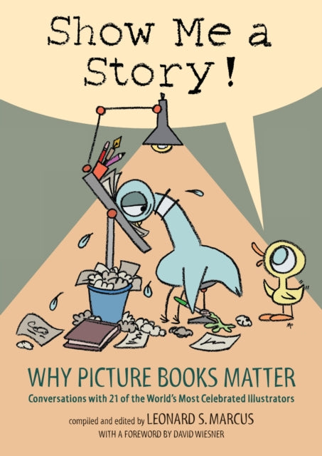 Show Me a Story!: Why Picture Books Matter: Conversations with 21 of the World's Most Celebrated Illustrators