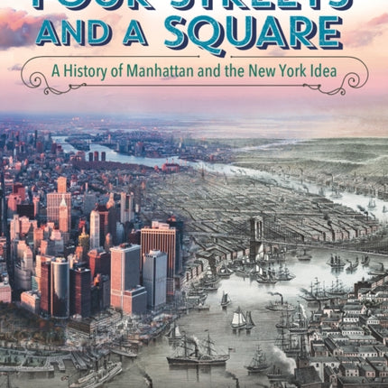 Four Streets and a Square: A History of Manhattan and the New York Idea