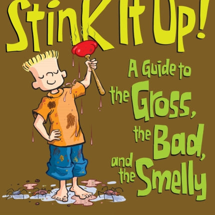 Stink It Up!: A Guide to the Gross, the Bad, and the Smelly