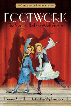 Footwork: Candlewick Biographies: The Story of Fred and Adele Astaire