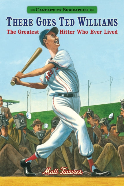 There Goes Ted Williams: Candlewick Biographies: The Greatest Hitter Who Ever Lived