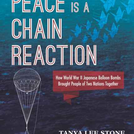 Peace Is a Chain Reaction: How World War II Japanese Balloon Bombs Brought People of Two Nations Together