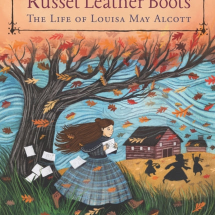 Scribbles, Sorrows, and Russet Leather Boots: The Life of Louisa May Alcott