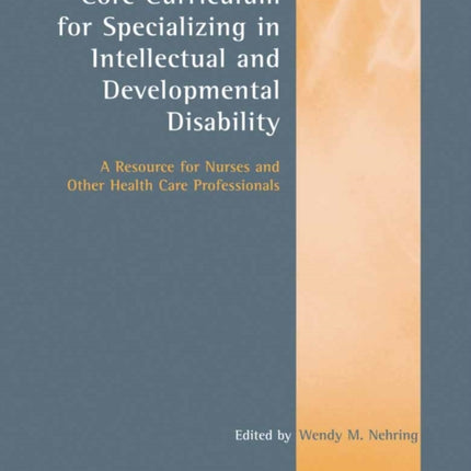 Core Curriculum for Specializing in Intellectual  A Resource for Nurses and Other Health Care Professionals