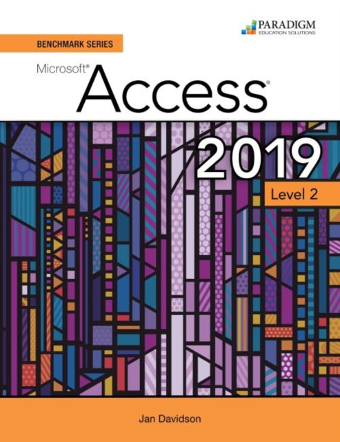 Benchmark Series: Microsoft Access 2019 Level 2: Text + Review and Assessments Workbook