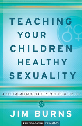 Teaching Your Children Healthy Sexuality – A Biblical Approach to Prepare Them for Life