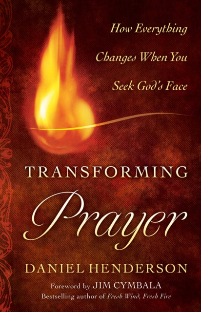 Transforming Prayer  How Everything Changes When You Seek Gods Face