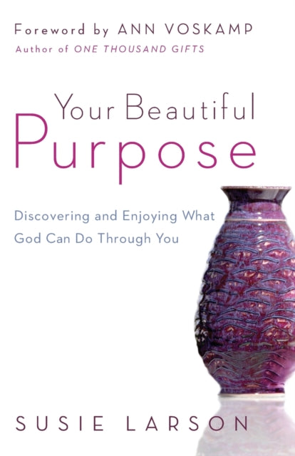 Your Beautiful Purpose – Discovering and Enjoying What God Can Do Through You