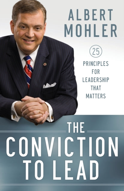 Conviction to Lead 25 Principles for Leadership That Matters