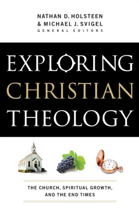 Exploring Christian Theology – The Church, Spiritual Growth, and the End Times