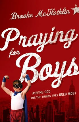 Praying for Boys – Asking God for the Things They Need Most