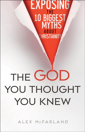 The God You Thought You Knew – Exposing the 10 Biggest Myths About Christianity