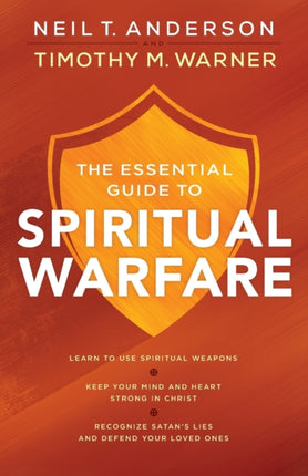 The Essential Guide to Spiritual Warfare – Learn to Use Spiritual Weapons; Keep Your Mind and Heart Strong in Christ; Recognize Satan`s Lies a