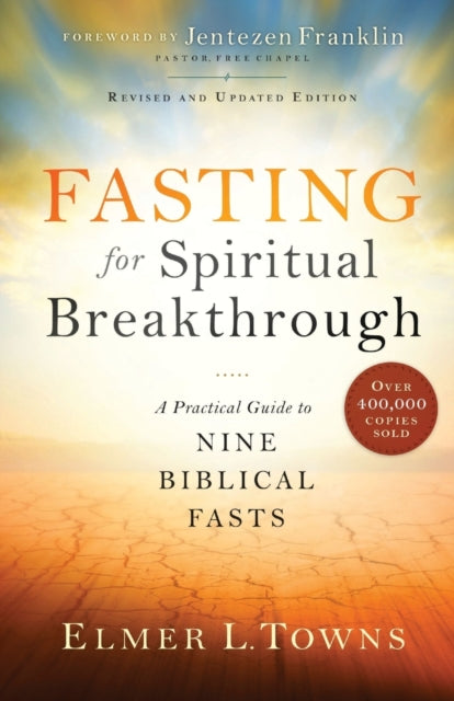 Fasting for Spiritual Breakthrough – A Practical Guide to Nine Biblical Fasts