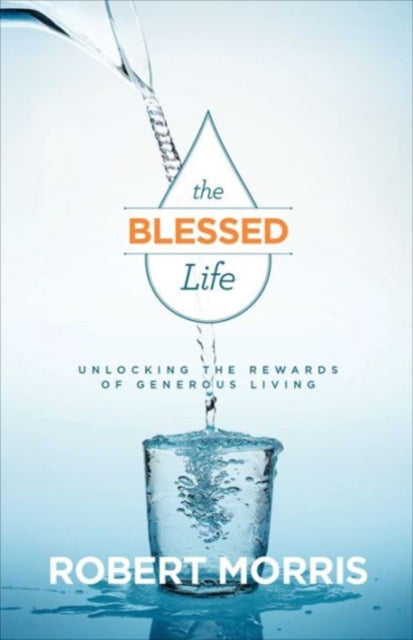 The Blessed Life – Unlocking the Rewards of Generous Living