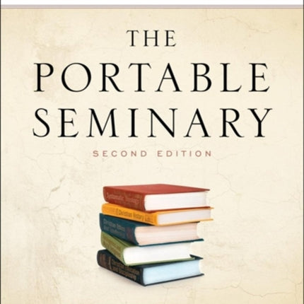 The Portable Seminary – A Master`s Level Overview in One Volume