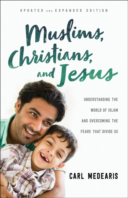 Muslims, Christians, and Jesus – Understanding the World of Islam and Overcoming the Fears That Divide Us